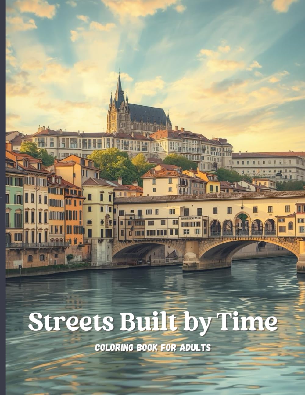 Streets Built by Time: A Premium Adult Coloring Book Featuring European Architecture, Historic Cities, and Iconic Bridges