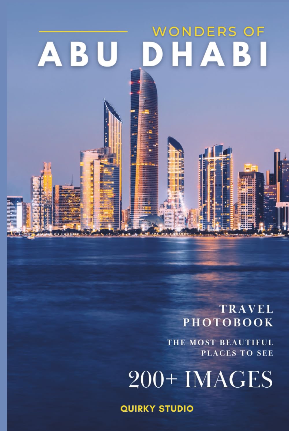 Wonders of Abu Dhabi: A Photo Collection of the City’s Most Beautiful Places to See – A Stunning Coffee Table Travel Photobook