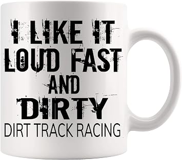 Funny Gag Sarcastic Mug Funny Racing Quote Loud Fast and Dirty Dirt Track Racing Racer Office Poster 11Oz Mugs Cups