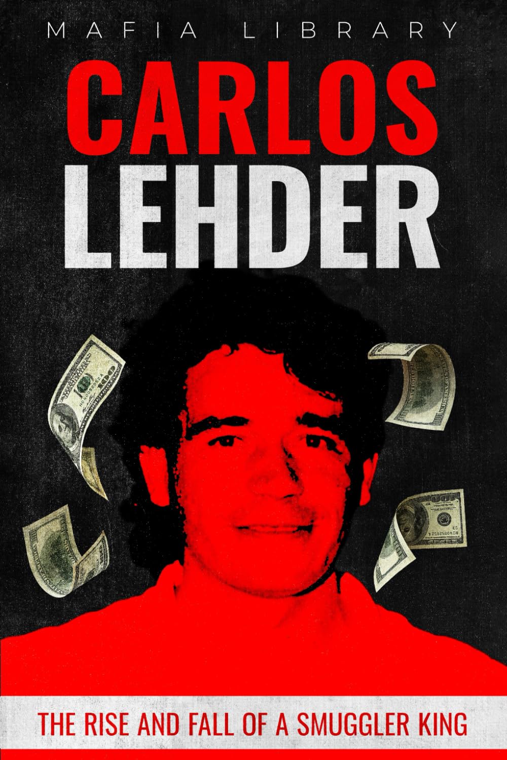 Carlos Lehder: The Rise and Fall of a Smuggler King (Medellín Cartel : The Rise and Fall of a Narco Empire – The True Story)