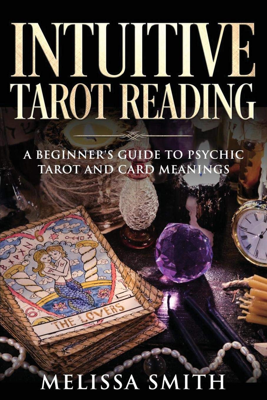 INTUITIVE TAROT READING: A Beginner’s Guide to Psychic Tarot and Card Meanings