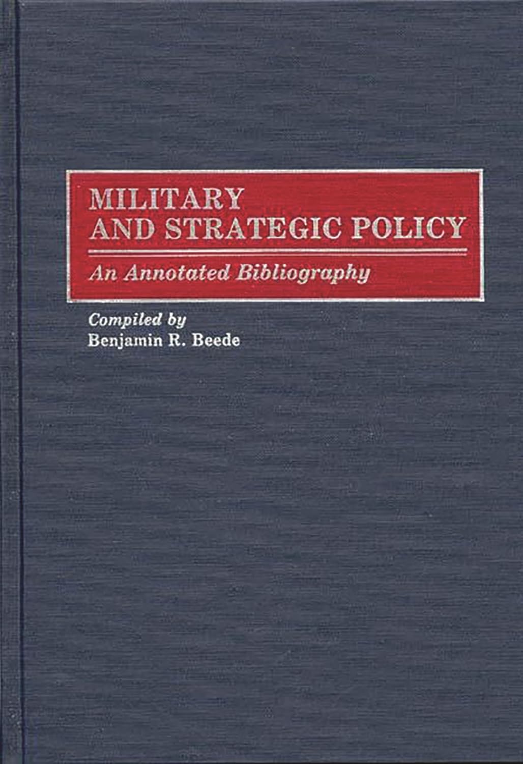 Military and Strategic Policy: An Annotated Bibliography (Bibliographies & Indexes in Military Studies)