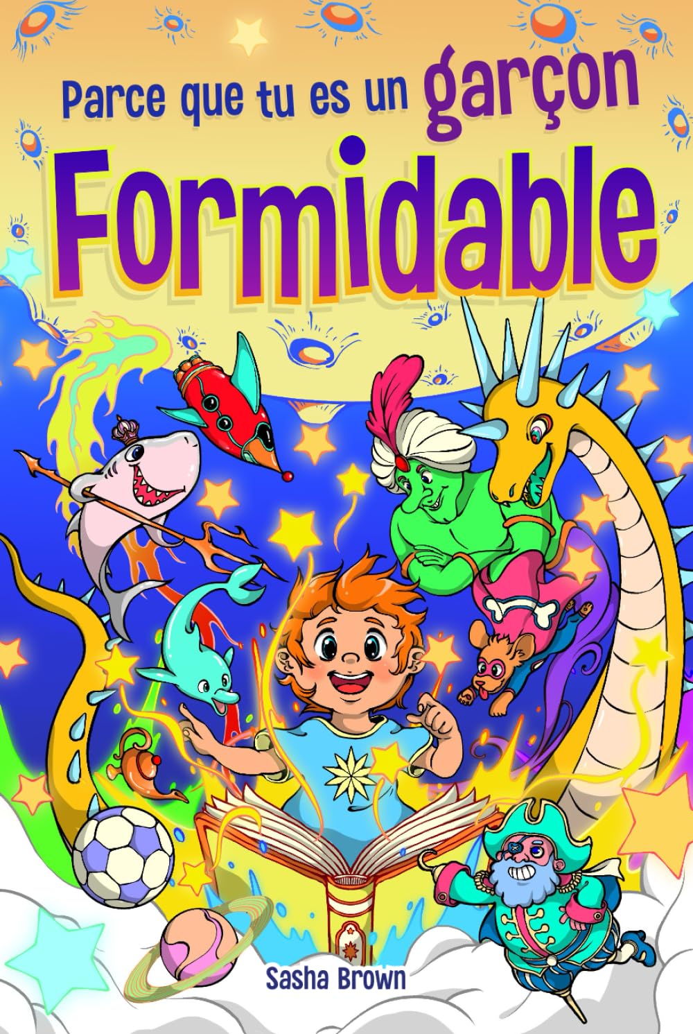 Parce que tu es un garçon formidable: Histoires inspirantes avec coloriage pour enseigner aux enfants de magnifiques morales sur la confiance, la force intérieure, le courage et l'amitié
