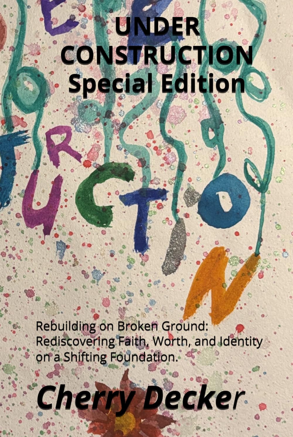 UNDER CONSTRUCTION: Rebuilding on Broken Ground: Rediscovering Faith, Worth, and Identity on a Shifting Foundation.