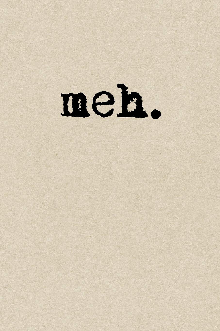 Meh: A Cute + Funny Notebook | Sarcastic Gifts | Cool Gag Gifts For Those Lacking Enthusiasm