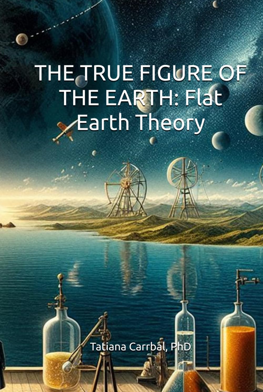 THE TRUE FIGURE OF THE EARTH: Flat Earth Theory (Flat Earth Love: Trilogy)
