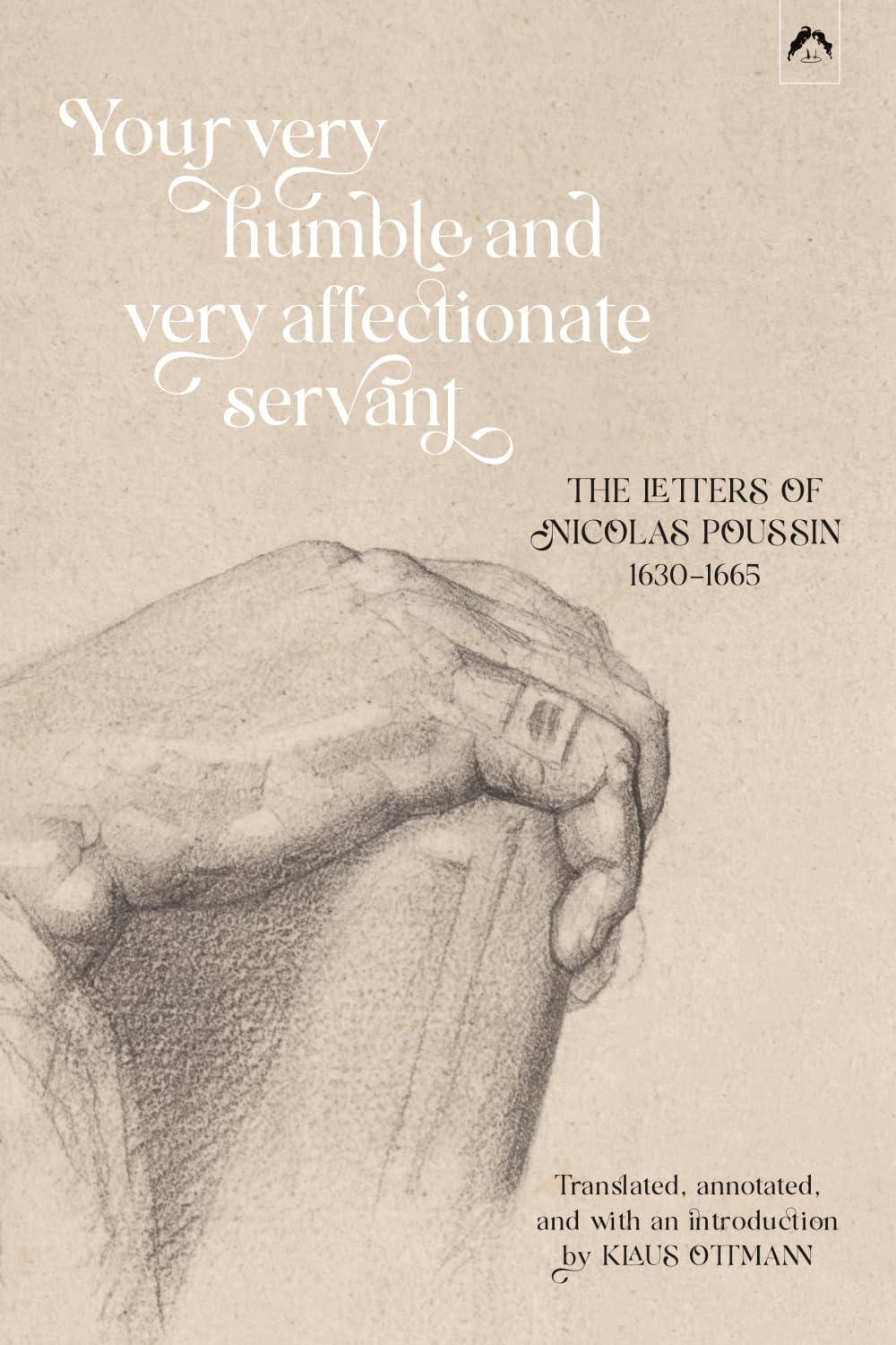 Your Very Humble and Very Affectionate Servant: The Letters of Nicolas Poussin, 1630–1665