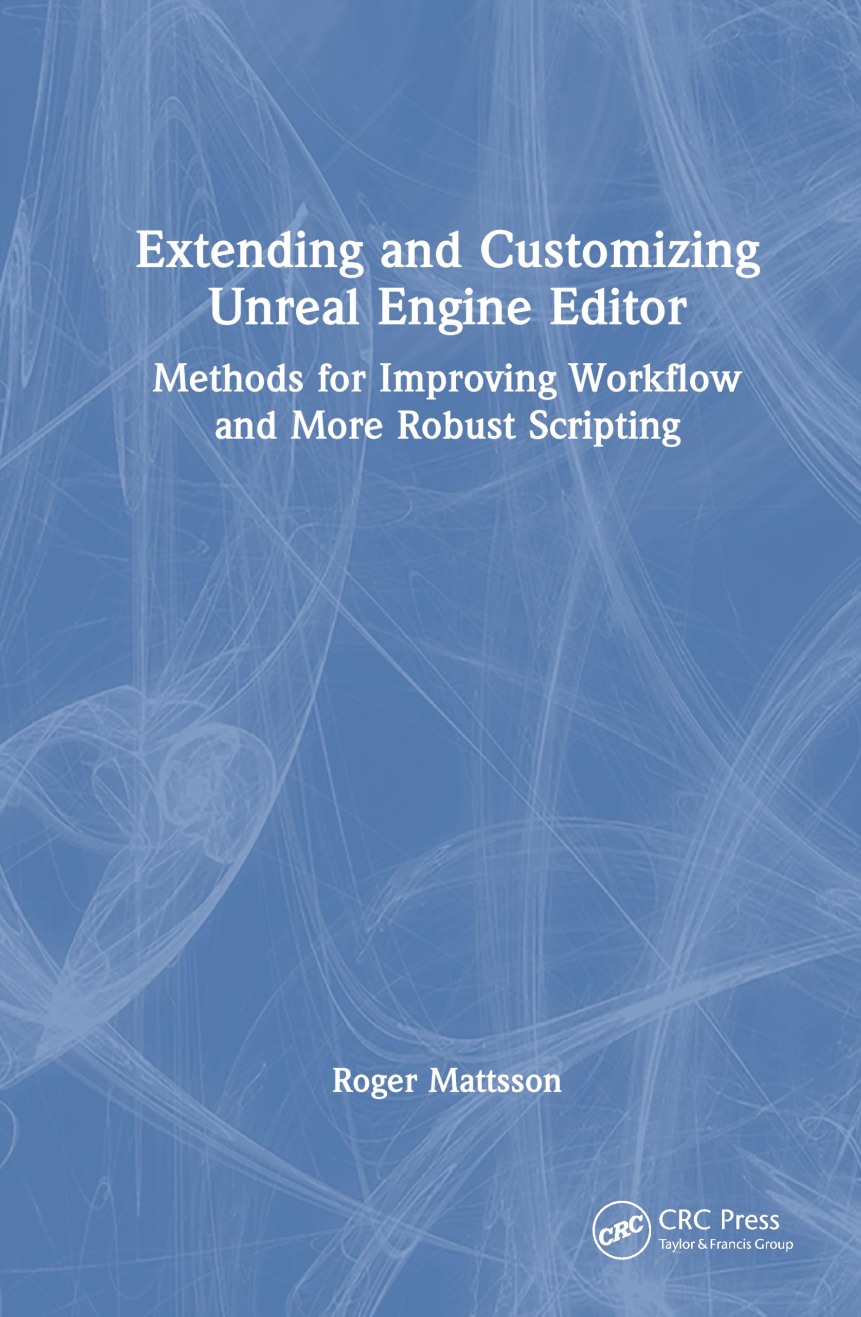 Extending and Customizing Unreal Engine Editor: Methods for Improving Workflow and More Robust Scripting