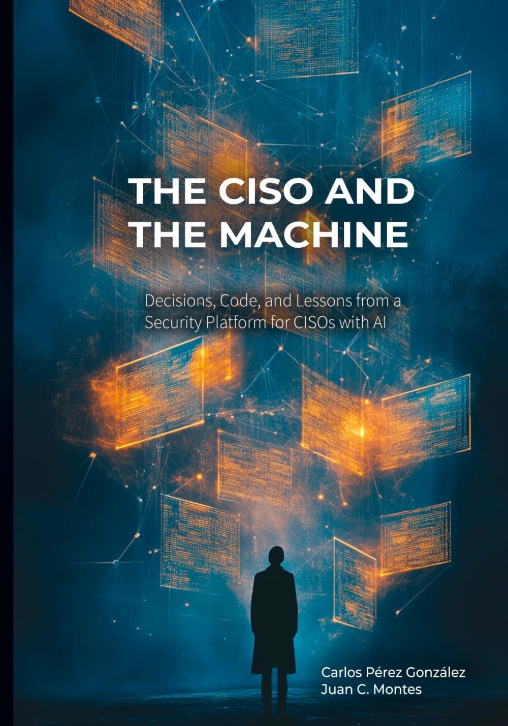 The-CISO-and-the-Machine: Decisions, Code, and Lessons from a Security Platform for CISOs with AI (The Professional and the Machine)