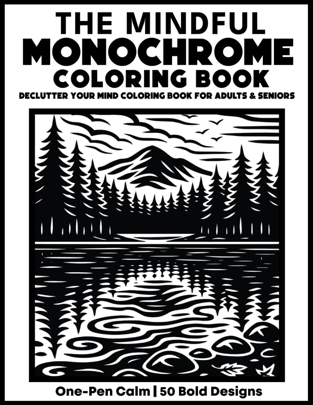 The Mindful Monochrome Coloring Book: Declutter Your Mind Coloring Book for Adults & Seniors — One-Pen Calm with 50 Bold Designs for Stress Relief (Ink & Calm Coloring Books)
