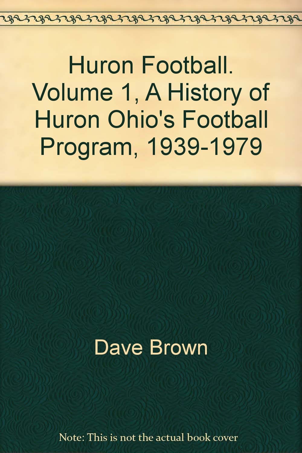 Huron Football. Volume 1, A History of Huron Ohio's Football Program