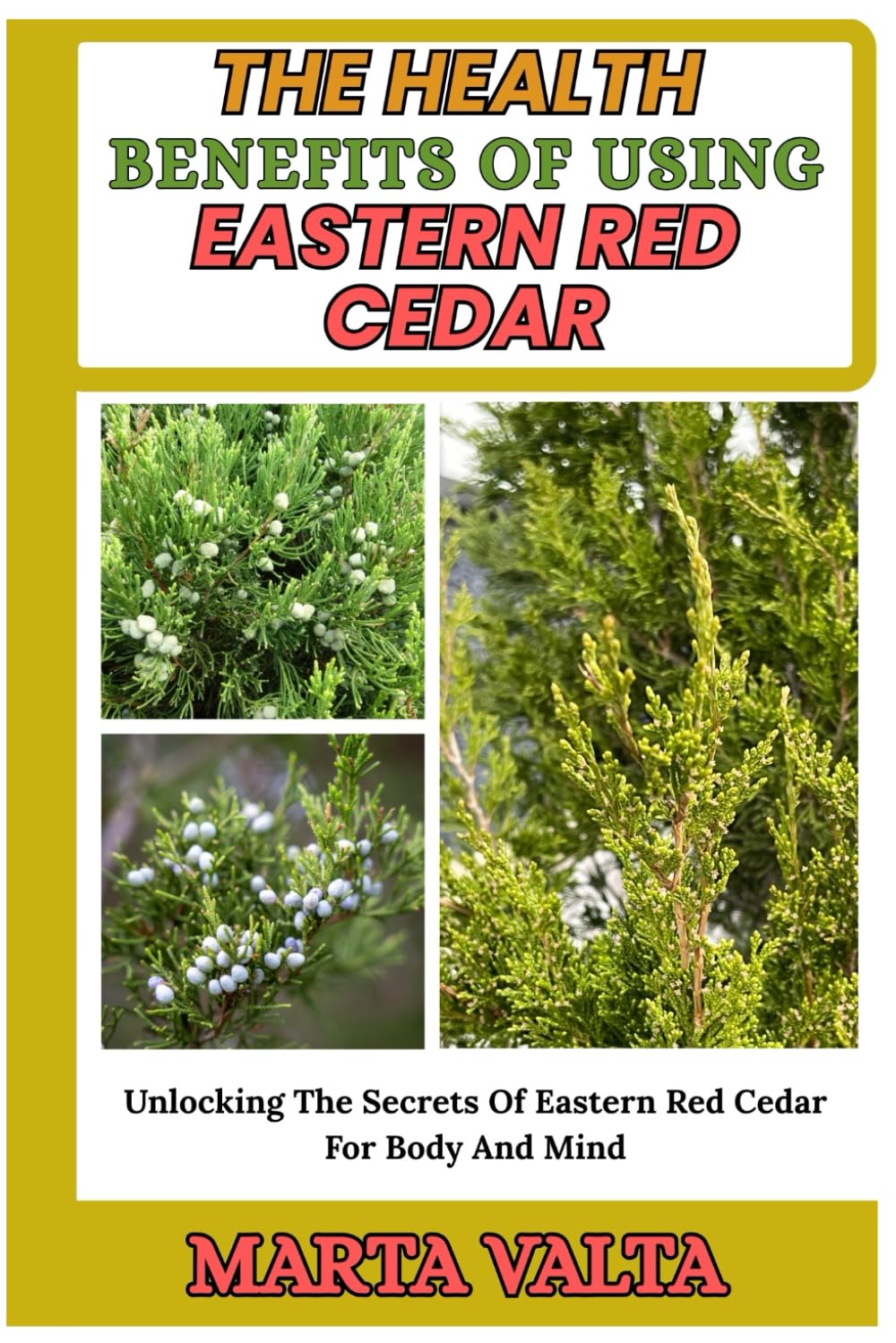THE HEALTH BENEFITS OF USING EASTERN RED CEDAR: Unlocking The Secrets Of Eastern Red Cedar For Body And Mind