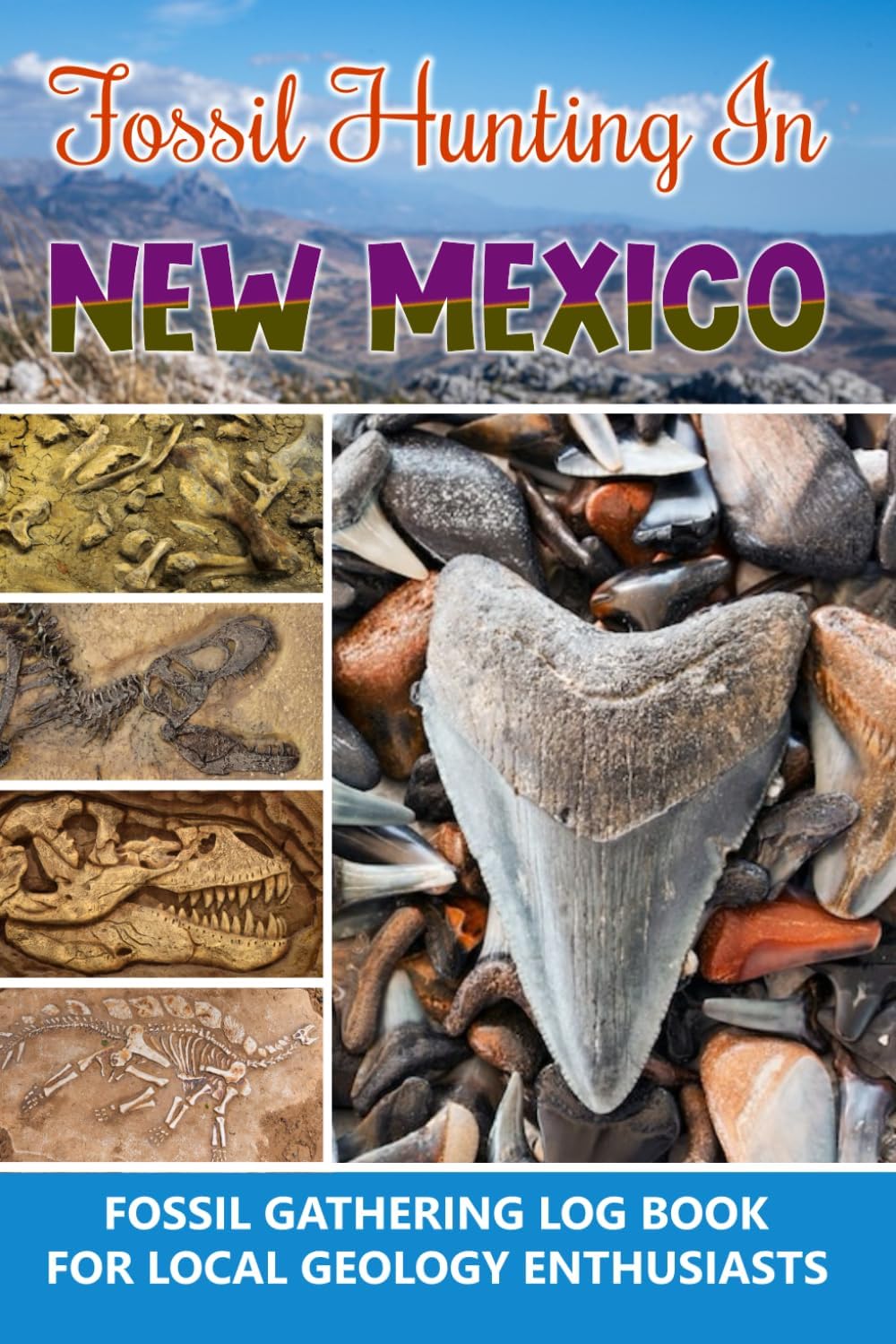 Fossil Hunting in New Mexico, Fossil Gathering Log Book for Local Geology Enthusiasts: Fossil Collecting Record Book for Geology Paleontology, Beautiful Gift Idea for Scientist.