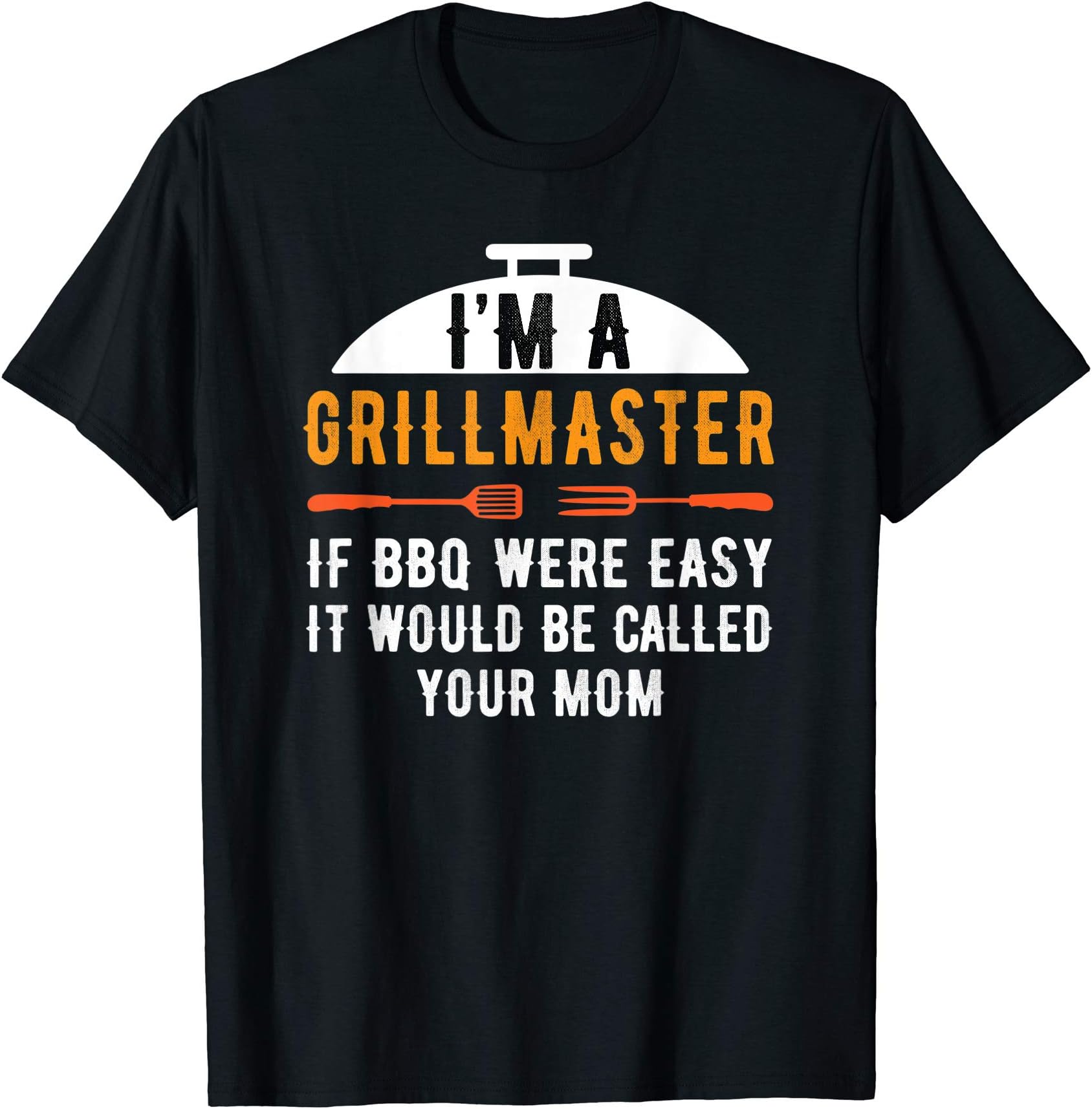 I'm A Grill Master If BBQ Were Easy It'd Be Called Your Mom T-Shirt