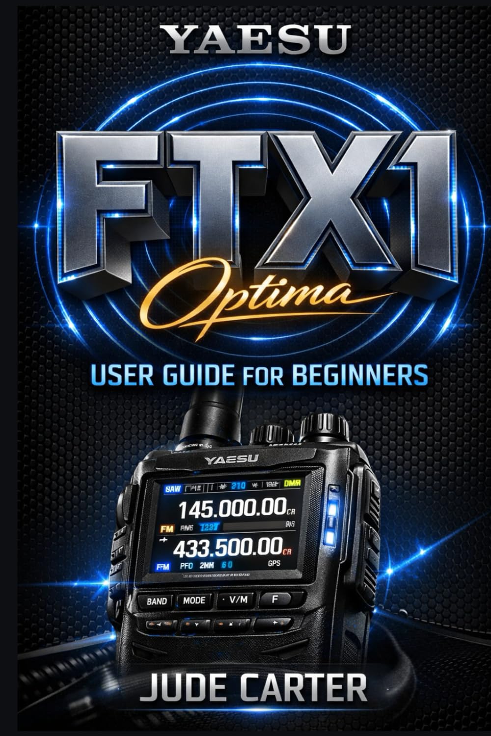 YAESU FTX 1 OPTIMA USER GUIDE FOR BEGINNERS: Mastering Your Yaesu FTX 1: The Practical Step by Step Guide to Setup, Operation & Everyday Ham Success (Tech Tales for Beginners)