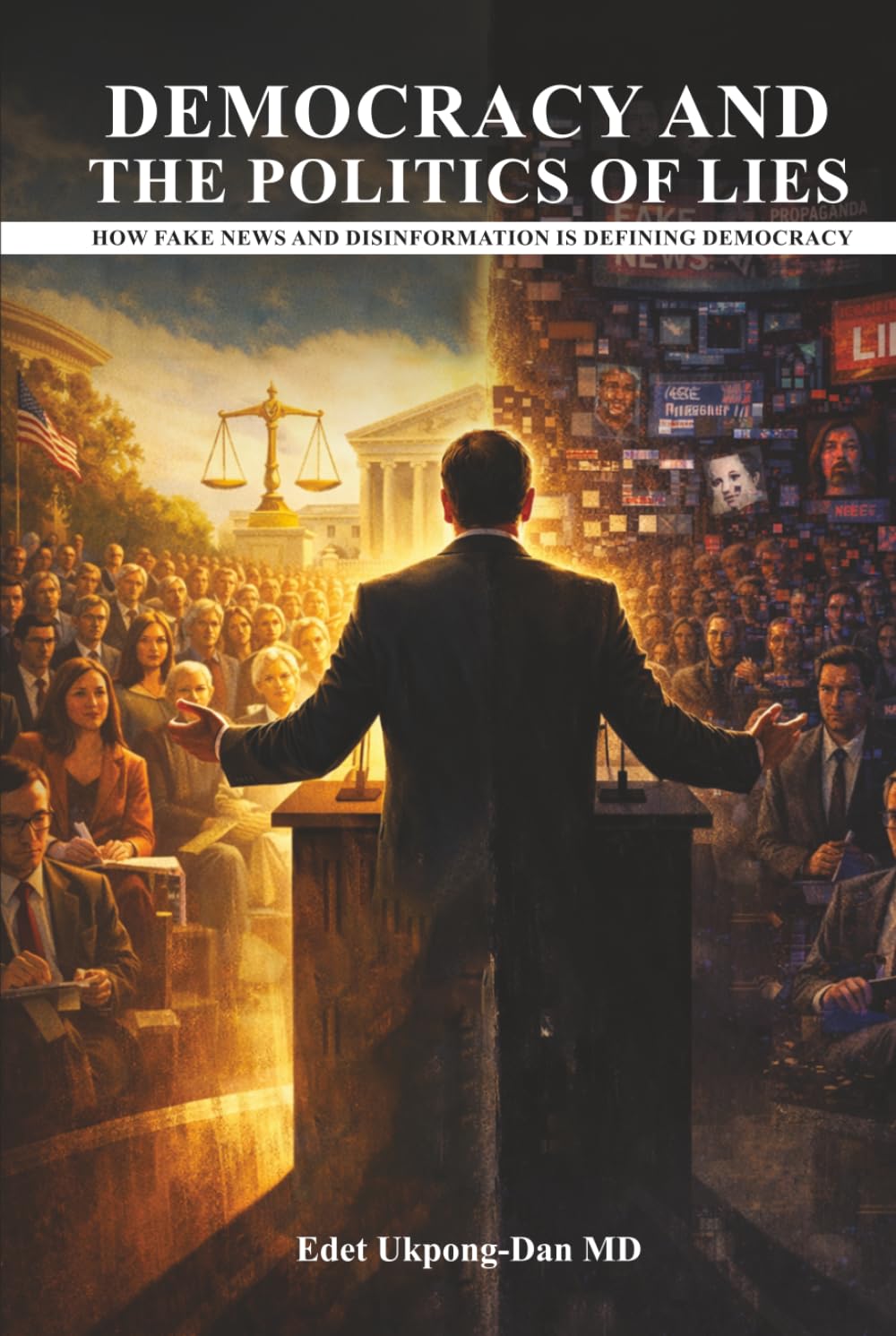 DEMOCRACY AND THE POLITICS OF LIES: How Fake News and Disinformation Are Defining Democracy