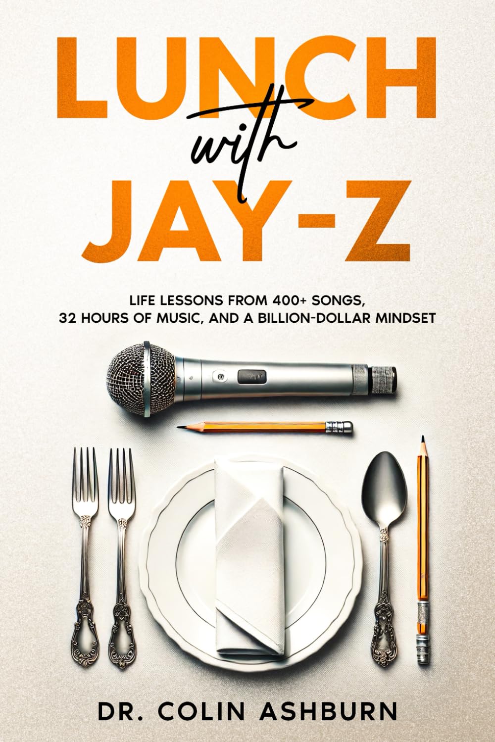 Lunch with Jay-Z: Life Lessons from 400+ Songs, 32 Hours of Music, and a Billion-Dollar Mindset