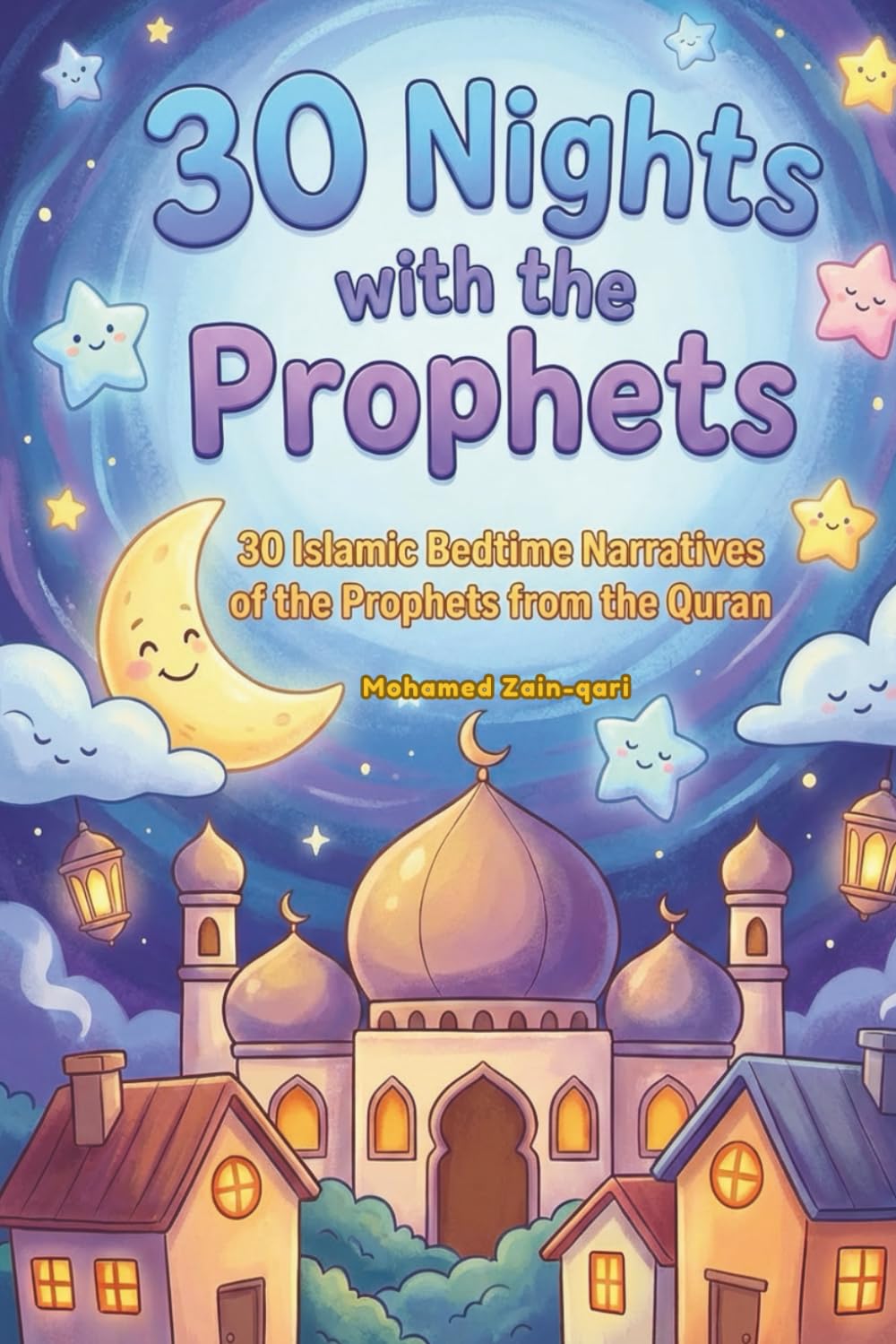 30 Nights with the Prophets: 30 Islamic Bedtime Narratives of the Prophets from the Quran, Perfect for Ramadan, Eid, and Everyday Learning for Kids (Parent/Children Interactive Stories)
