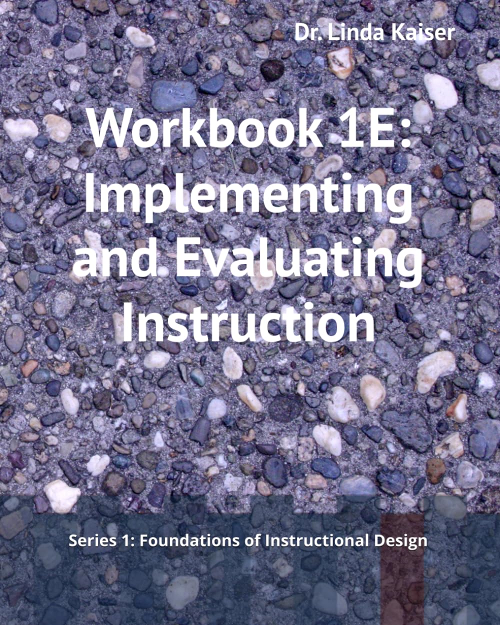 Workbook 1E: Implementing and Evaluating Instruction (SERIES 1: Foundations of Instructional Design)