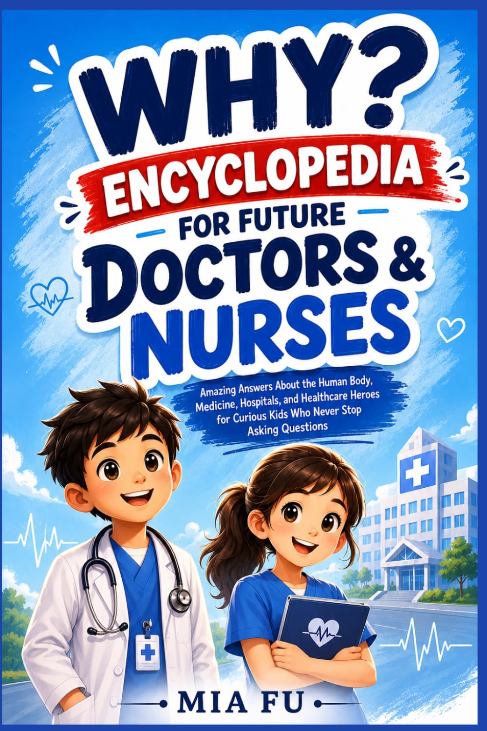 Why? Encyclopedia for Future Doctors & Nurses: Amazing Answers About the Human Body, Medicine, Hospitals, and Healthcare Heroes for Curious Kids Who Never Stop Asking Questions