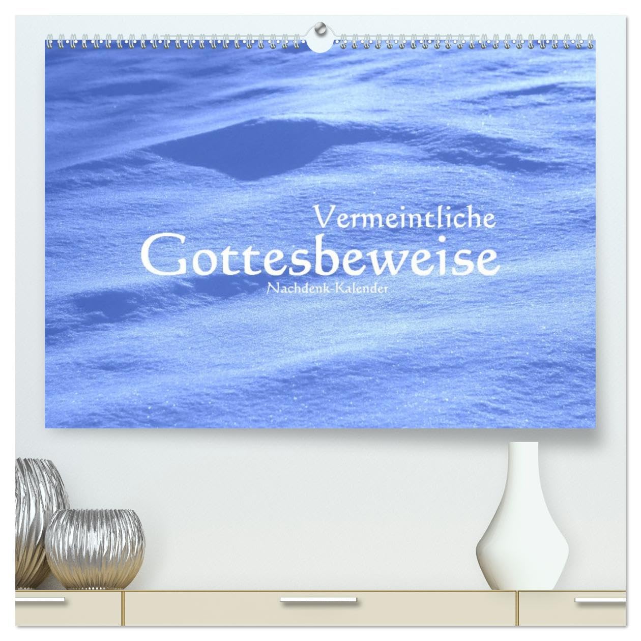 Vermeintliche Gottesbeweise - Nachdenk-Kalender (hochwertiger Premium Wandkalender 2026 DIN A2 quer), Kunstdruck in Hochglanz: Es gibt bisher keine ... werden, sondern nur da. (CALVENDO Glaube)