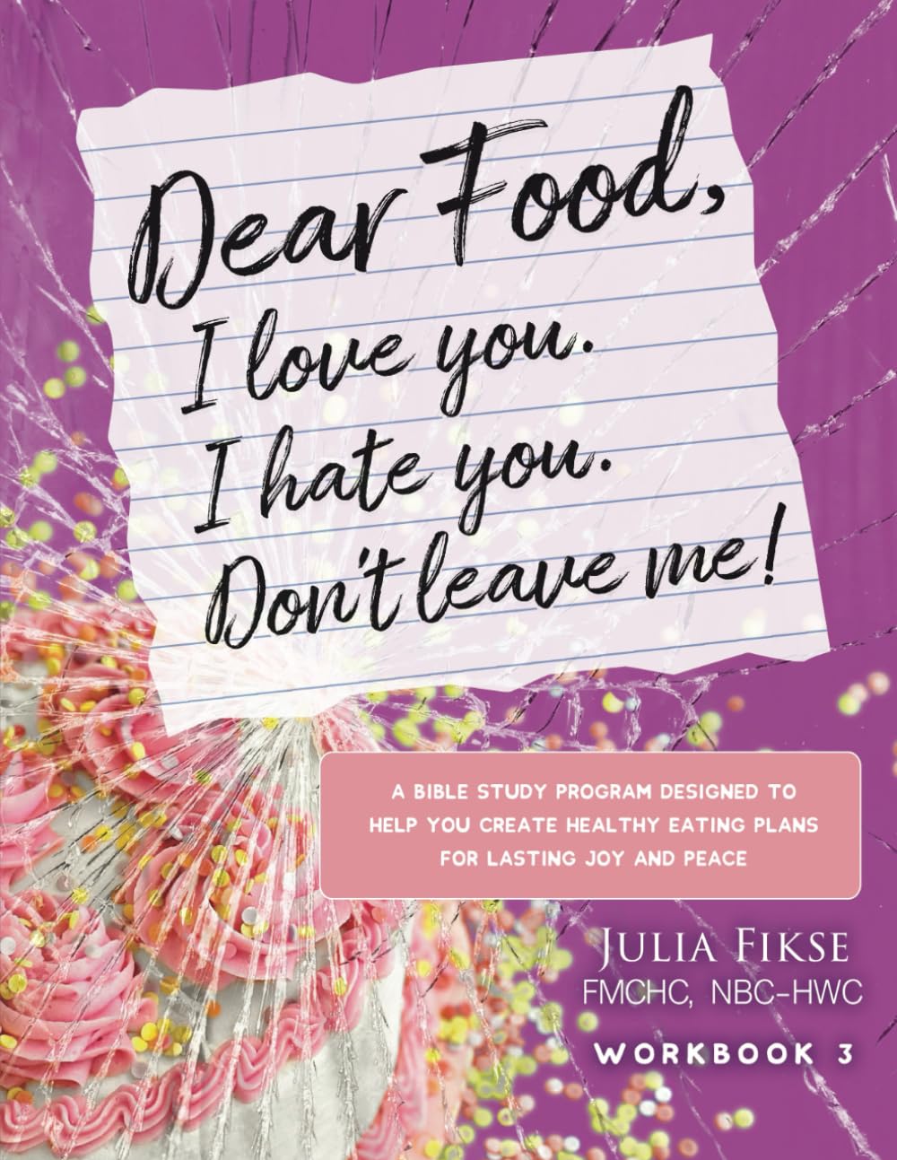 Dear Food, I Love You. I Hate You. Don't Leave Me!: A Bible Study Program Designed to Help You Create Healthy Eating Plans for Lasting Joy and Peace