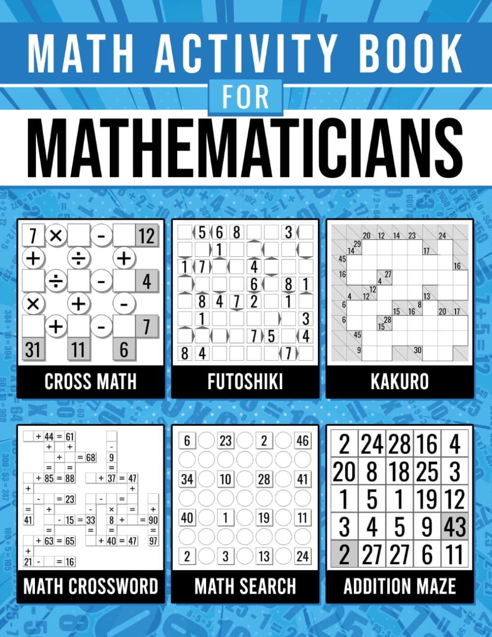 Math Activity Book For Mathematicians: 450 Brain-Boosting Math Puzzles Across 7 Different Types | For Adults, Seniors & Math Enthusiasts | With Complete Solutions.
