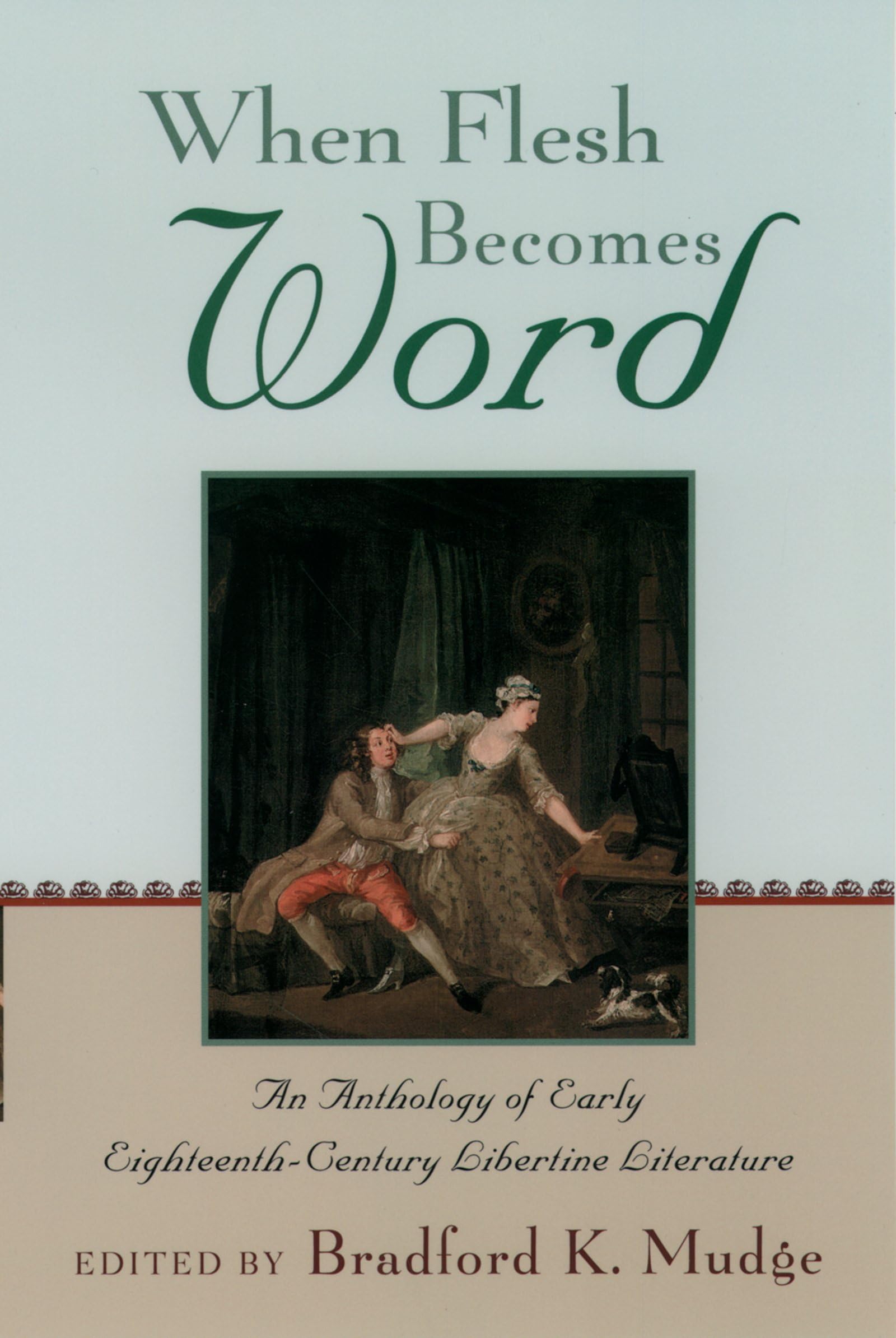 When Flesh Becomes Word: An Anthology of Early Eighteenth-Century Libertine Literature (English Edition)