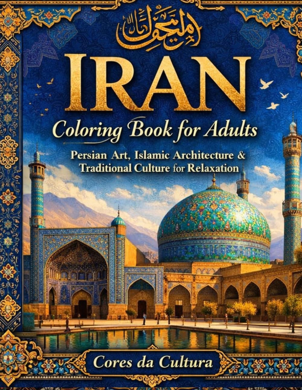 Iran Coloring Book for Adults: Persian Art, Islamic Architecture & Traditional Culture for Relaxation (Cores da Cultura)
