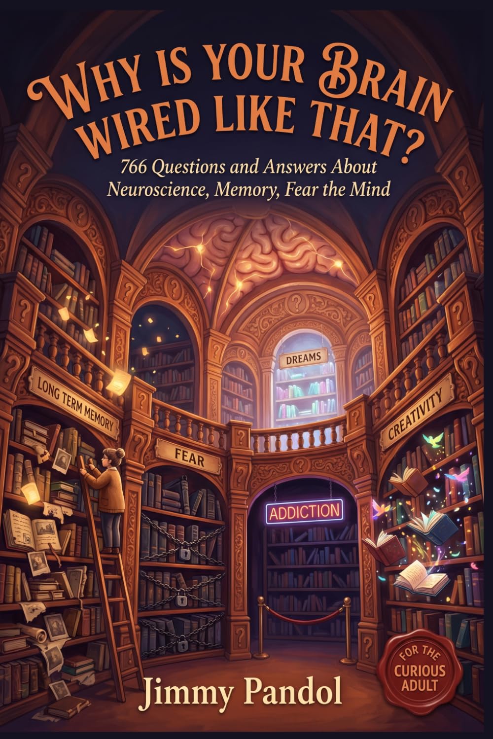 Why Is Your Brain Wired Like That?: 766 Questions and Answers About Neuroscience, Memory, Fear, Addiction, and the Astonishing Machine Inside Your Head (The Big Why: Mind Series)