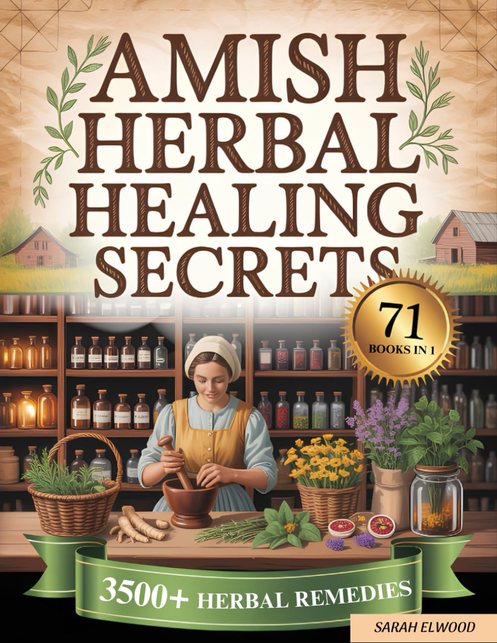Amish Herbal Healing Secrets: 3,500+ Traditional Herbal Remedies for Natural Healing | Unlock Amish Wisdom and Restore the Generational Knowledge of Herbal Medicine (71 BOOKS IN 1)