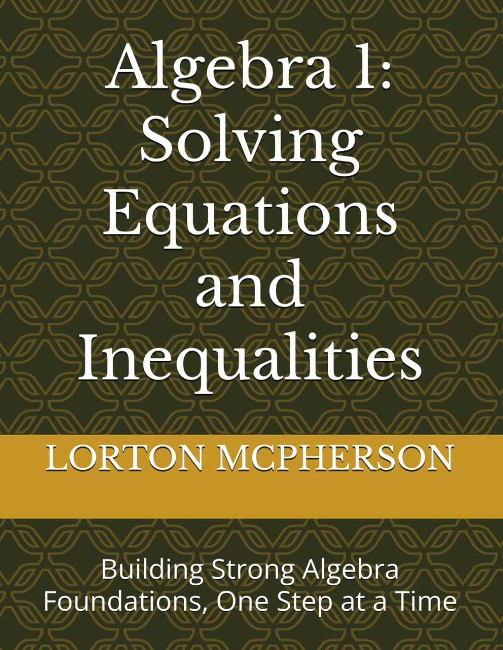 Algebra 1: Solving Equations and Inequalities: Building Strong Algebra Foundations, One Step at a Time