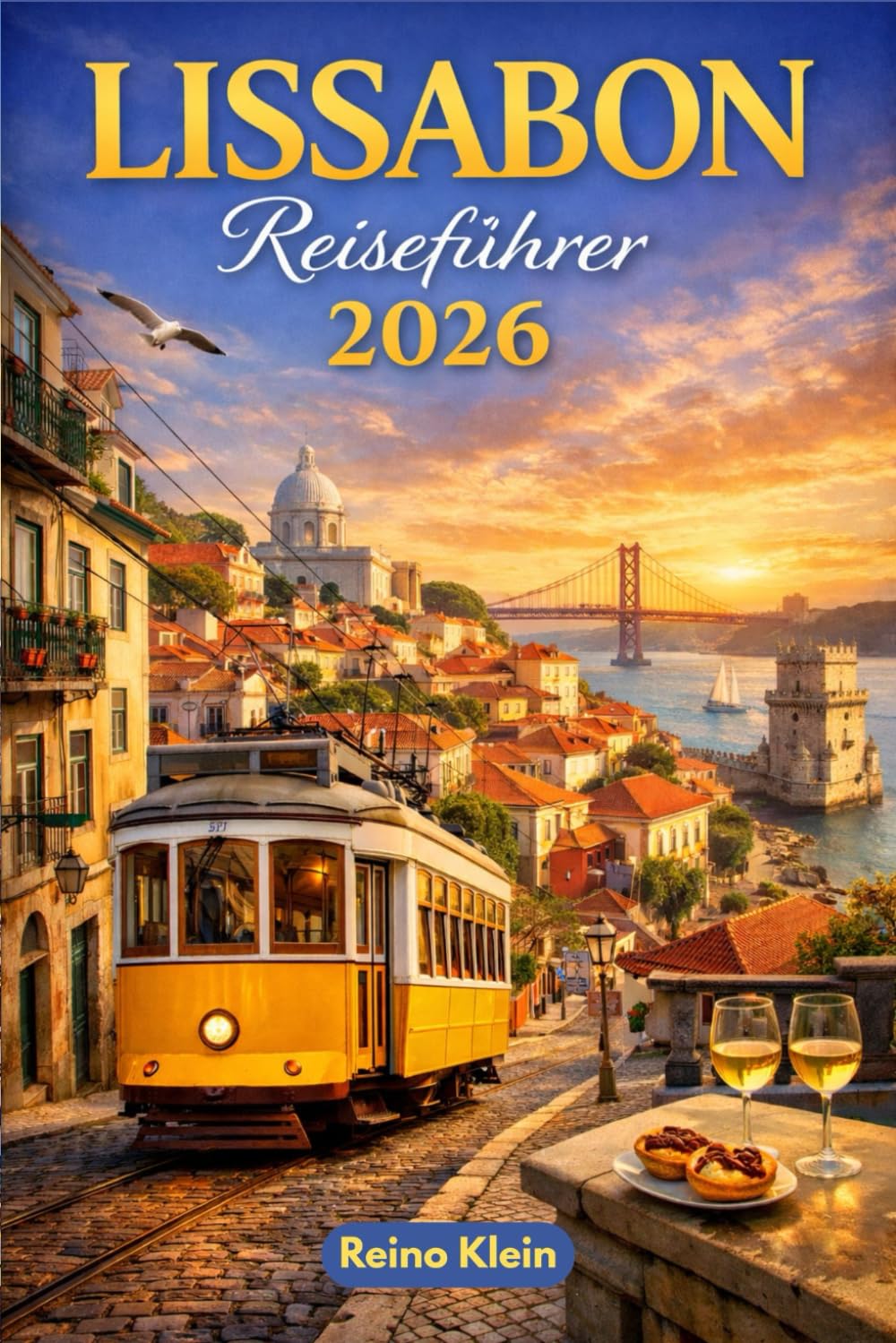 LISSABON REISEFÜHRER 2026: Straßenbahnen, Kacheln, Aussichtspunkte & Atlantisches Licht. Ein smarter Lissabon-Reiseführer für 2026