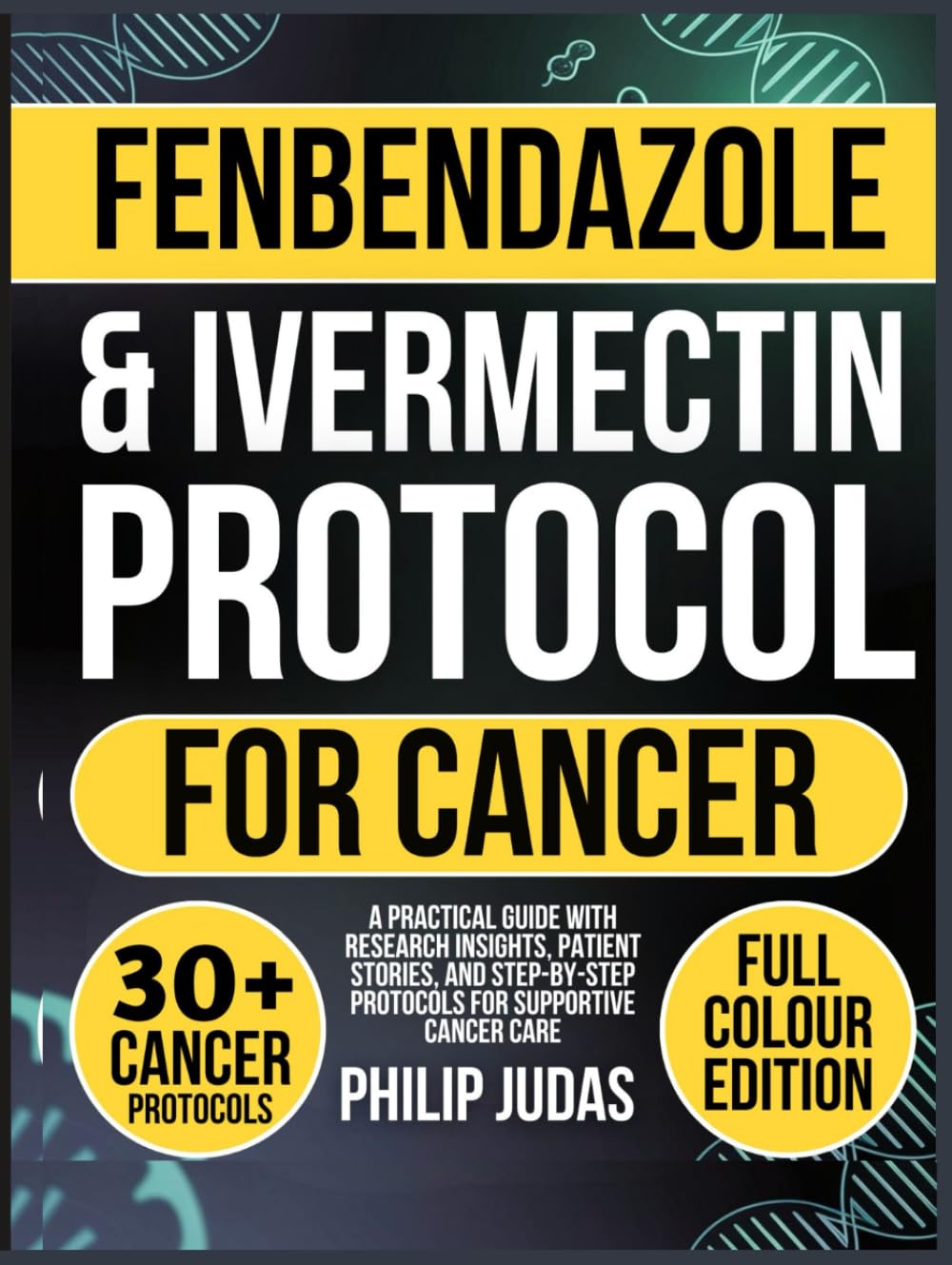 Fenbendazole and Ivermectin Protocol for Cancer: A Practical Guide with Research Insights, Patient Stories, and Step-by-Step Protocols for Supportive Cancer Care