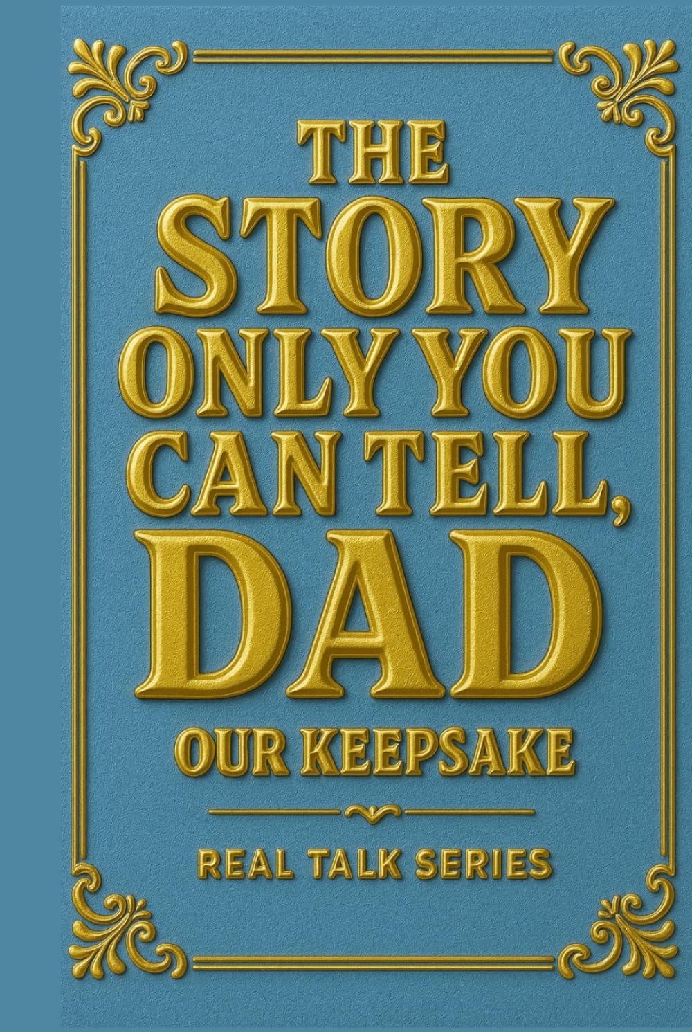 The Story Only You Can Tell, DAD: A Father's Guided Journal to Capture Your Real Stories, Wisdom, and Memories