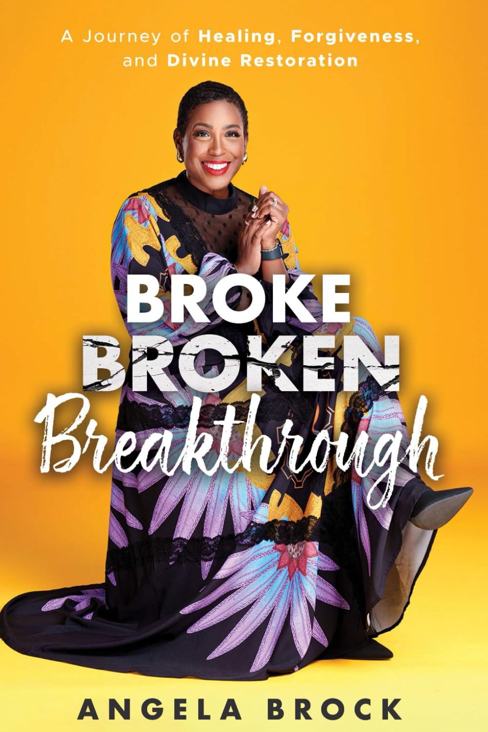 Broke Broken Breakthrough: A Journey of Healing, Forgiveness, and Divine Restoration