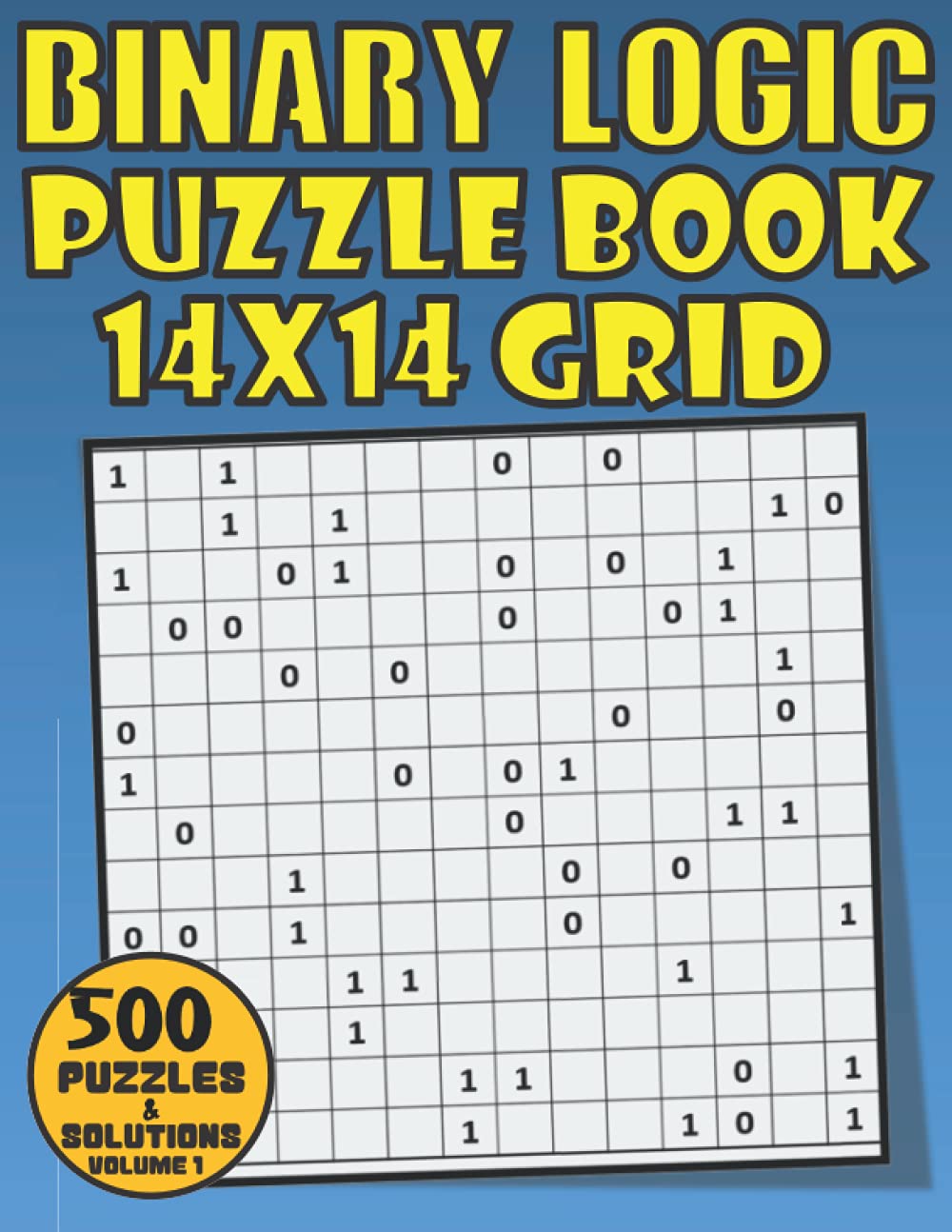 Binary Logic Puzzle Book: 500 Fun And Challenging Binary Puzzle Book For Adults. Seniors And All Binary Puzzles Book Lovers With 0s & 1s 14x14 Puzzles Volume 1