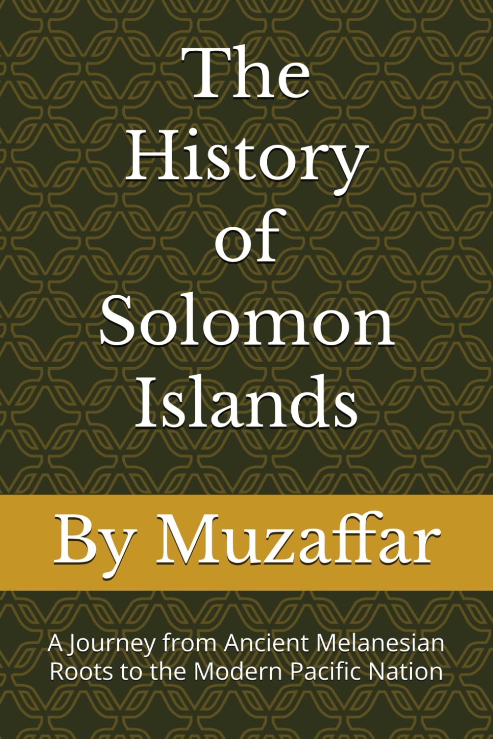 The History of Solomon Islands: A Journey from Ancient Melanesian Roots to the Modern Pacific Nation (history books)