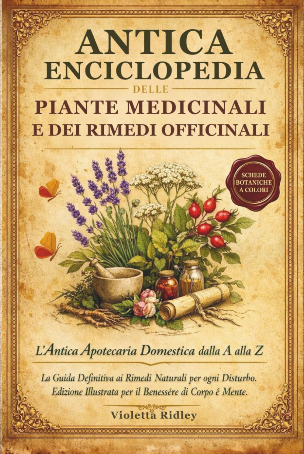 Antica Enciclopedia delle Piante Medicinali e dei Rimedi Officinali: L’Antica Apotecaria Domestica dalla A alla Z La Guida Definitiva ai Rimedi ... Illustrata per il Benessere di Corpo e Mente