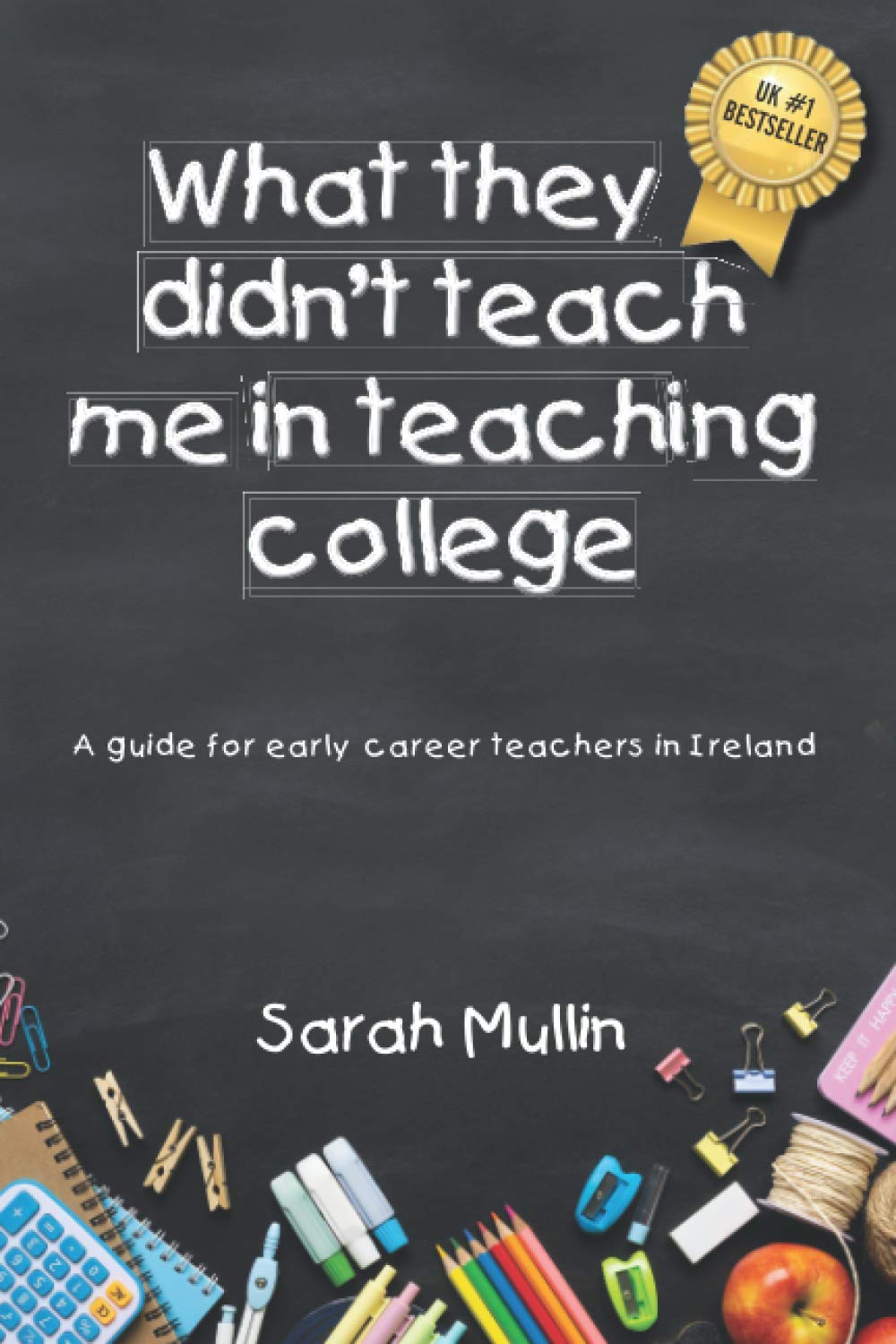What They Didn’t Teach Me in Teaching College: A guide for early career teachers in Ireland (Sarah Mullin)