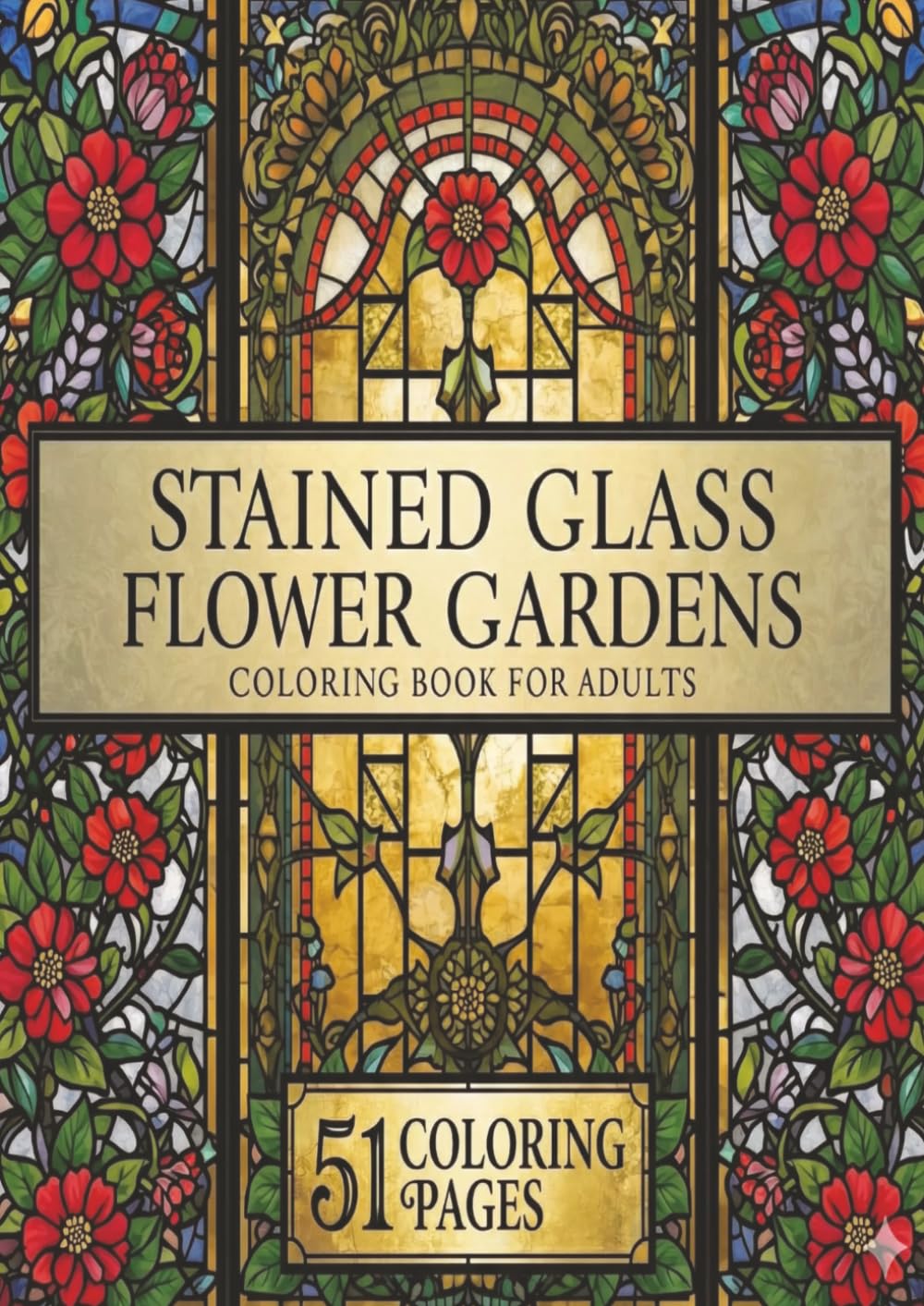 Stained Glass Flower Garden: A Relaxing Floral Coloring Book for Adults: Elegant Stained-Glass Flower Designs, Bold Outlines, Calming Patterns & Floral Windows for Stress Relief and Creative Enjoyment