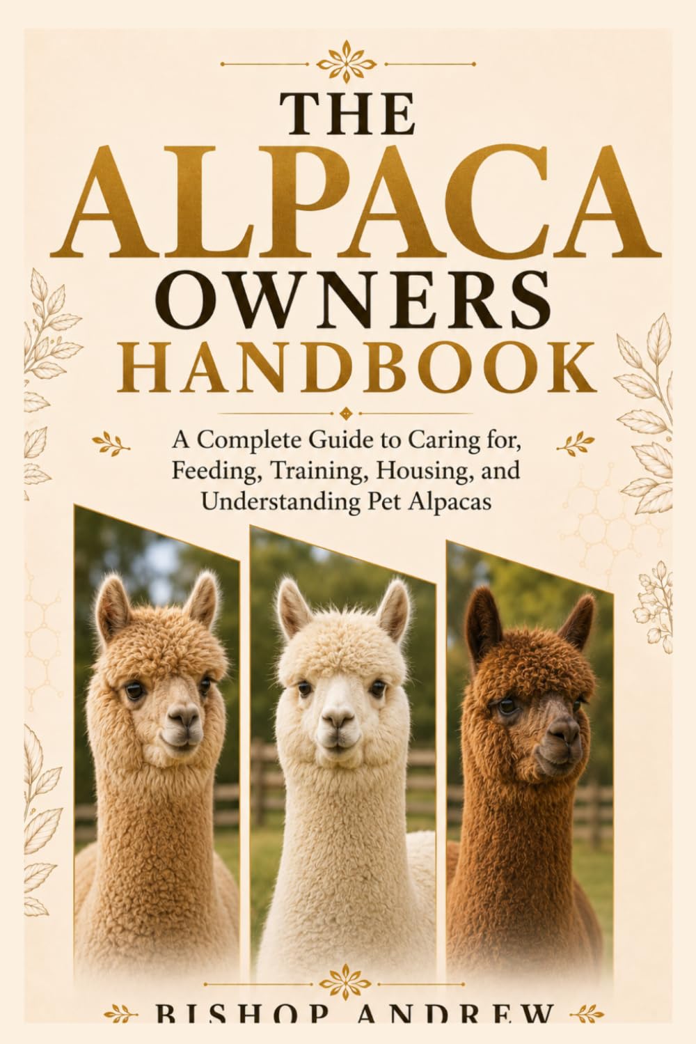 The Alpaca Owners Handbook: A Complete Guide to Caring for, Feeding, Training, Housing, and Understanding Pet Alpacas