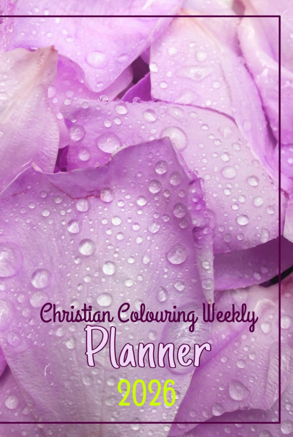 Christian Colouring Weekly Planner 2026: Inspirational 12-Month Calendar and Planning Journal with Bible Verses and Illustrations for Adults and Teens