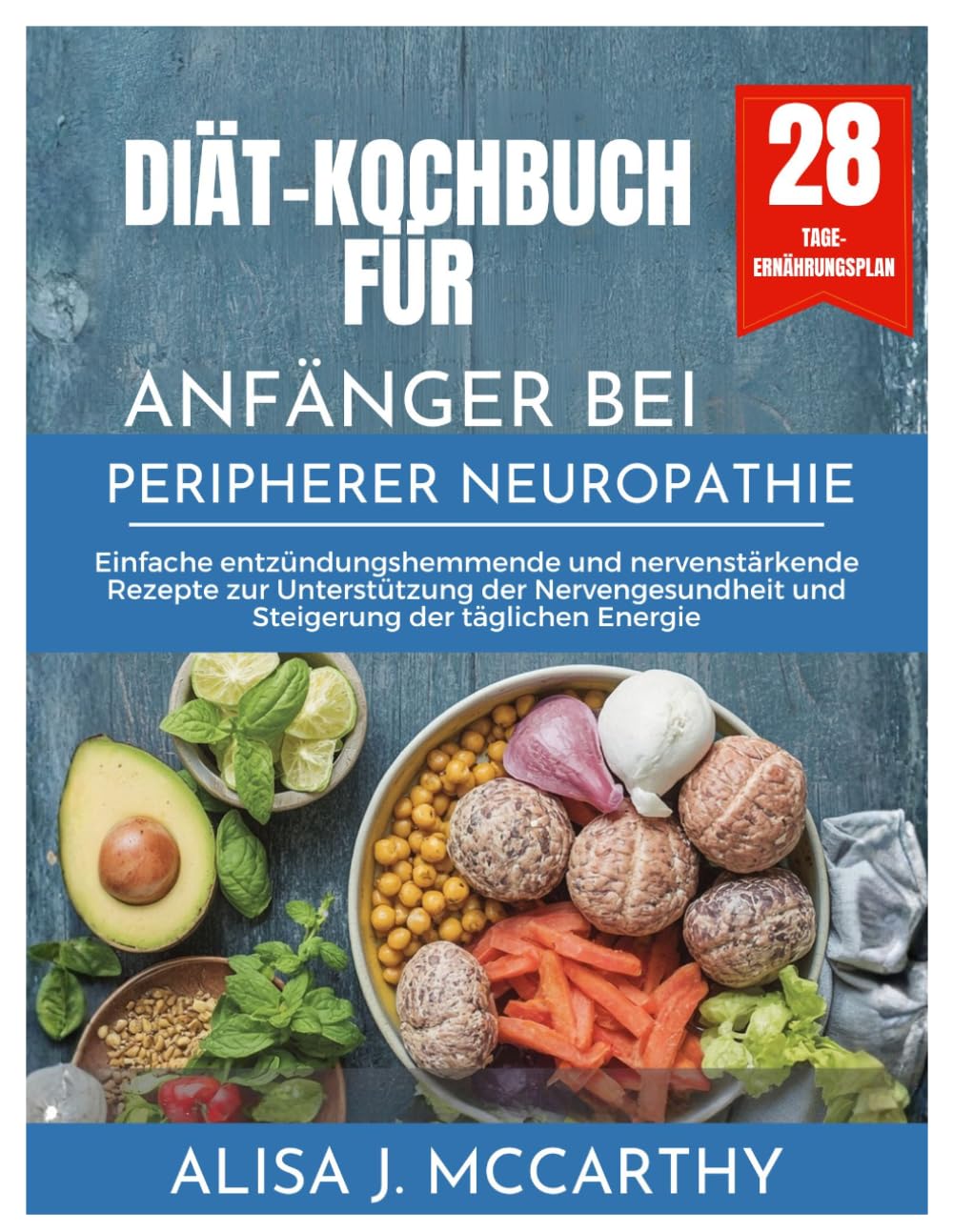 DIÄT-KOCHBUCH FÜR ANFÄNGER BEI PERIPHERER NEUROPATHIE: Einfache entzündungshemmende und nervenstärkende Rezepte zur Unterstützung der Nervengesundheit und Steigerung der täglichen Energie