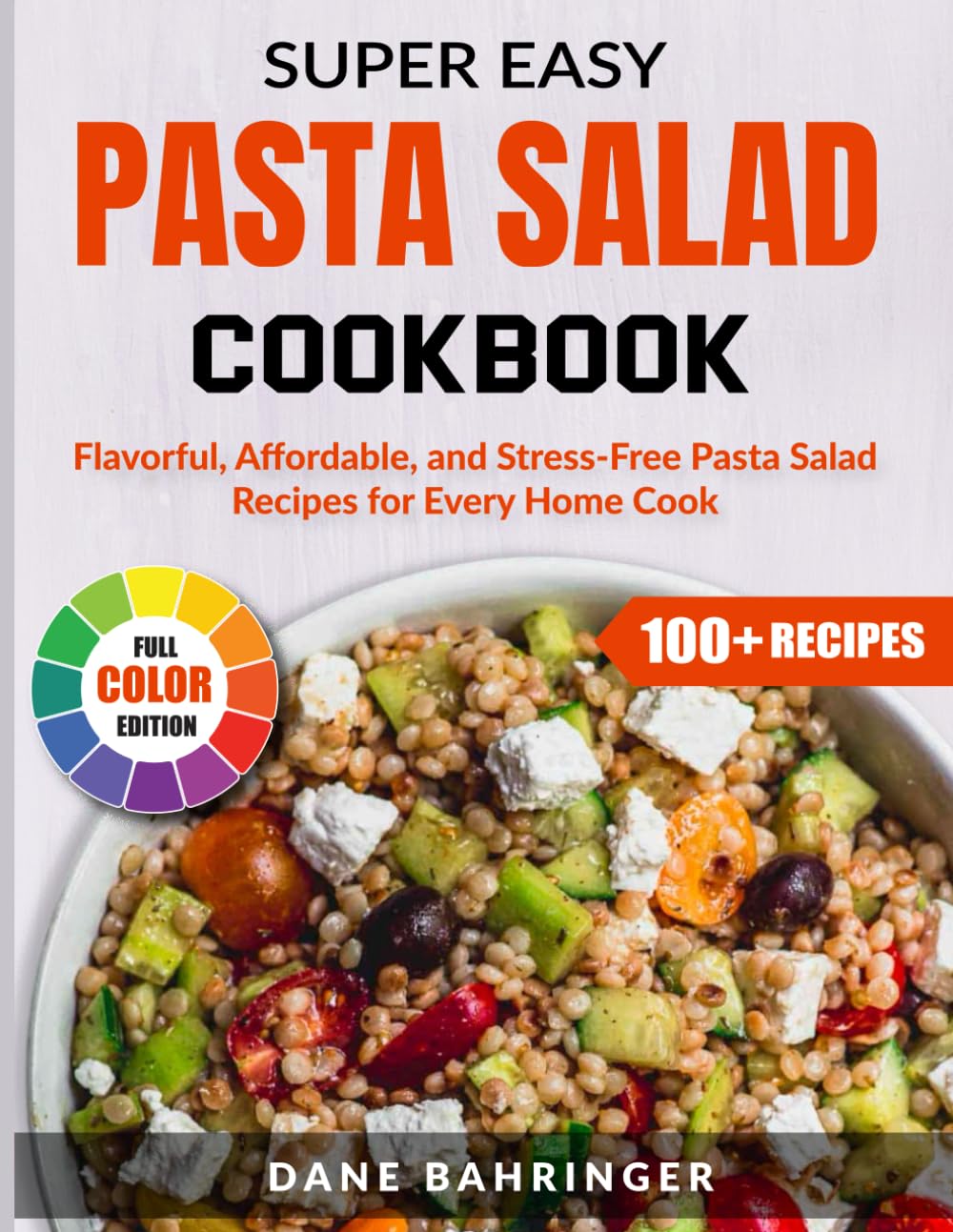 Super Easy Pasta Salad Cookbook: Flavorful, Affordable, and Stress-Free Pasta Salad Recipes for Every Home Cook