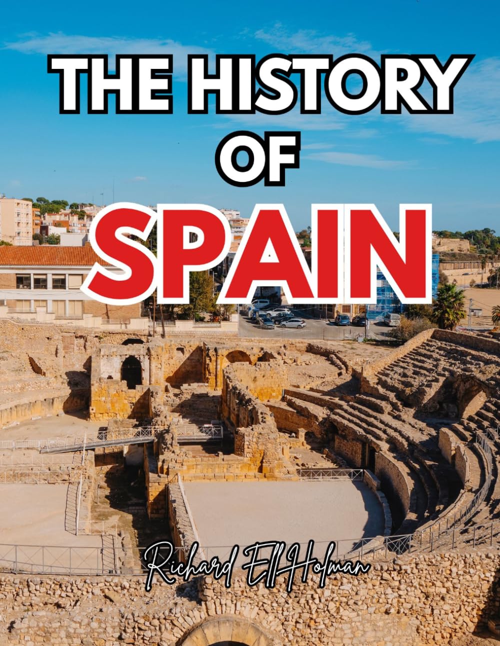 HISTORY OF SPAIN: From the Ancient Iberian Tribes to the Modern Democratic Nation