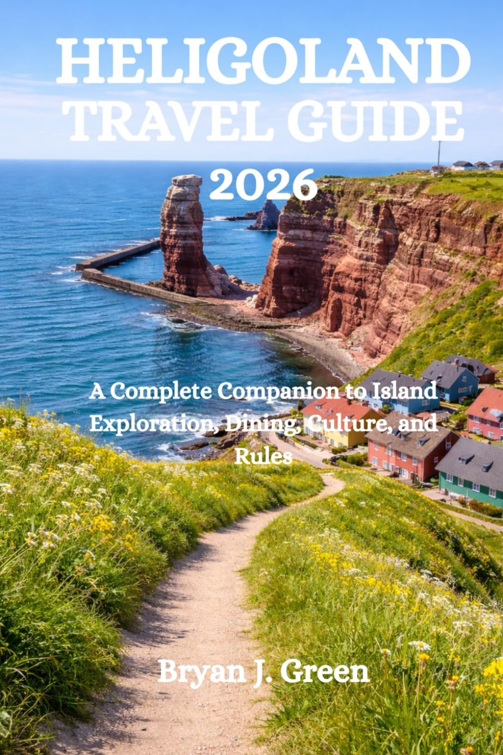 HELIGOLAND TRAVEL GUIDE 2026: A Complete Companion to Island Exploration, Dining, Culture, and Rules