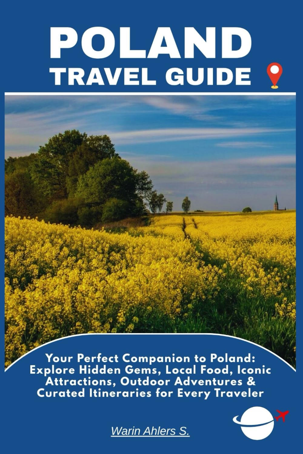 POLAND TRAVEL GUIDE: Your Perfect Companion to Poland: Explore Hidden Gems, Local Food, Iconic Attractions, Outdoor Adventures & Curated Itineraries for Every Traveler