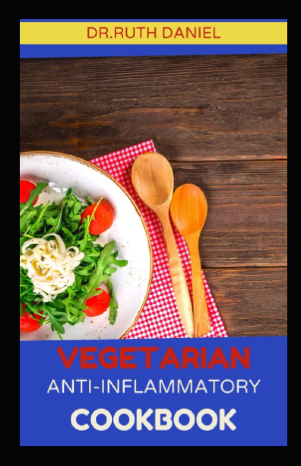 THE VEGETARIAN ANTI-INFLAMMATORY COOKBOOK: Delicious Vegetarian Recipes That Actively Fight Inflammation