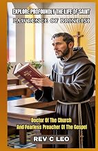 EXPLORE PROFOUNDLY THE LIFE OF SAINT LAWRENCE OF BRINDISI: Doctor Of The Church And Fearless Preacher Of The Gospel